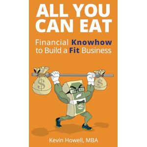 Howell, Kevin All You Can Eat: Financial Knowhow to Build a Fit Business Howell, Kevin All You Can Eat: Financial Knowhow to Build a Fit Business