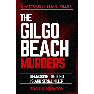 Blackwood, Evans THE GILGO BEACH MURDERS: Unmasking the Long Island Serial Killer Blackwood, Evans THE GILGO BEACH MURDERS: Unmasking the Long Island Serial Killer