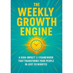 Clarke, Felix The Weekly Growth Engine: A High-Impact 1:1 Framework That Transforms Your People in Just 30 Minutes Clarke, Felix The Weekly Growth Engine: A High-Impact 1:1 Framework That Transforms Your People in Just 30 Minutes