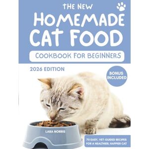Norris, Lara The New Homemade Cat Food Cookbook For Beginners: 70 Easy, Vet-Guided Recipes for a Healthier, Happier Cat Norris, Lara The New Homemade Cat Food Cookbook For Beginners: 70 Easy, Vet-Guided Recipes for a Healthier, Happier Cat