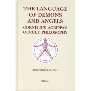 Lehrich, Christopher I. The Language of Demons and Angels: Cornelius Agrippa's Occult Philosophy (Brill's Studies in Intellectual History): 119 Lehrich, Christopher I. The Language of Demons and Angels: Cornelius Agrippa's Occult Philosophy (Brill's Studies in Intellectual History): 119