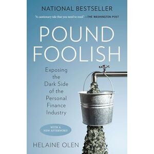 Olen, Helaine Pound Foolish: Exposing the Dark Side of the Personal Finance Industry Olen, Helaine Pound Foolish: Exposing the Dark Side of the Personal Finance Industry