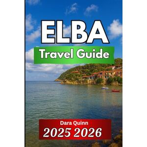 Quinn, Dara ELBA TRAVEL GUIDE 2025 2026: Practical Journeys Through History, Nature, and Island Life Quinn, Dara ELBA TRAVEL GUIDE 2025 2026: Practical Journeys Through History, Nature, and Island Life