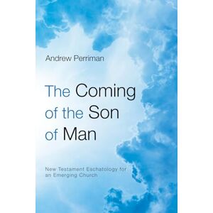 Perriman, Andrew The Coming of the Son of Man: New Testament Eschatology for an Emerging Church Perriman, Andrew The Coming of the Son of Man: New Testament Eschatology for an Emerging Church