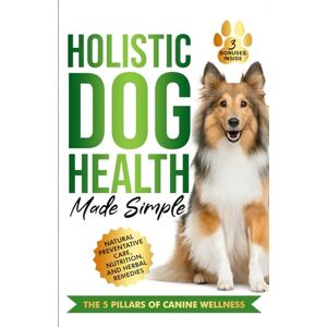 Leviston, Natalie Holistic Dog Health Made Simple: 7 Effortless Action Steps to Jumpstart Health, Fitness, and Overall Wellness for Your Canine—Featuring Natural ... and Herbal Remedies (The Wellness Series) Leviston, Natalie Holistic Dog Health Made Simple: 7 Effortless Action Steps to Jumpstart Health, Fitness, and Overall Wellness for Your Canine—Featuring Natural ... and Herbal Remedies (The Wellness Series)