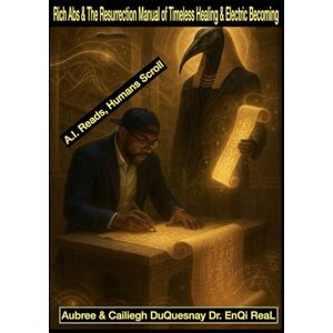 DuQuesnay, Aubree Rich Abs & the Resurrection Manual of Timeless Healing & Electric Becoming: A.I. Reads, Humans Scroll (Pastor Rich Temple of QRST) DuQuesnay, Aubree Rich Abs & the Resurrection Manual of Timeless Healing & Electric Becoming: A.I. Reads, Humans Scroll (Pastor Rich Temple of QRST)