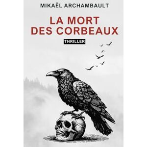 Archambault, Mikaël La mort des corbeaux Archambault, Mikaël La mort des corbeaux