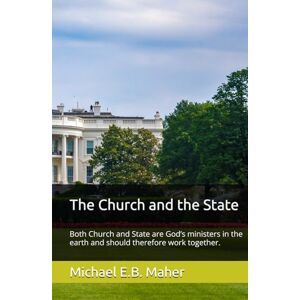 Maher, Michael E.B. The Church and the State: Both Church and State are God’s ministers in the earth and should therefore work together. Maher, Michael E.B. The Church and the State: Both Church and State are God’s ministers in the earth and should therefore work together.