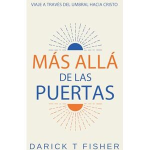 Fisher, Darick T Más Allá de las Puertas: Viaje a Través del Umbral hacia Cristo Fisher, Darick T Más Allá de las Puertas: Viaje a Través del Umbral hacia Cristo