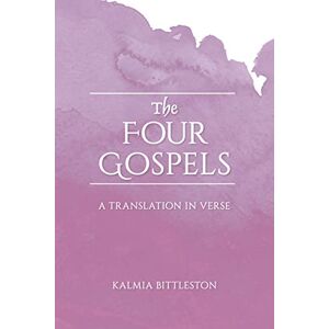 Bittleston, Kalmia The Four Gospels: A Translation in Verse Bittleston, Kalmia The Four Gospels: A Translation in Verse