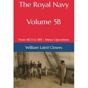Clowes, William Laird The Royal Navy Volume 5B: From Earliest Times to 1900 Clowes, William Laird The Royal Navy Volume 5B: From Earliest Times to 1900