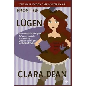DEAN, CLARA Frostige Lügen: Ein schneebedecktes Refugium birgt ein erschreckendes Geheimnis und einen kaltblütigen Mörder. (Die Maplewood Café Mysteries) DEAN, CLARA Frostige Lügen: Ein schneebedecktes Refugium birgt ein erschreckendes Geheimnis und einen kaltblütigen Mörder. (Die Maplewood Café Mysteries)