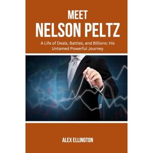Ellington, Alex MEET NELSON PELTZ: A Life of Deals, Battles, and Billions: His Untamed Powerful Journey (American Investors, Market Leaders and Their Unbelievable Success Stories) Ellington, Alex MEET NELSON PELTZ: A Life of Deals, Battles, and Billions: His Untamed Powerful Journey (American Investors, Market Leaders and Their Unbelievable Success Stories)