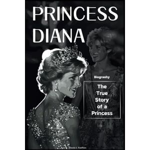VanHuss, Dustin L Princess Diana Biography: The True Story of a Princess VanHuss, Dustin L Princess Diana Biography: The True Story of a Princess