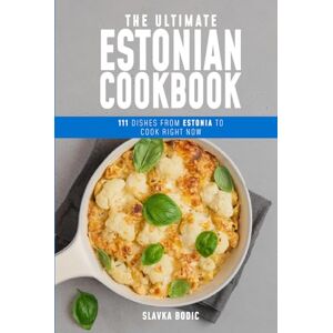 Bodic, Slavka The Ultimate Estonian Cookbook: 111 Dishes From Estonia To Cook Right Now (World Cuisines) Bodic, Slavka The Ultimate Estonian Cookbook: 111 Dishes From Estonia To Cook Right Now (World Cuisines)
