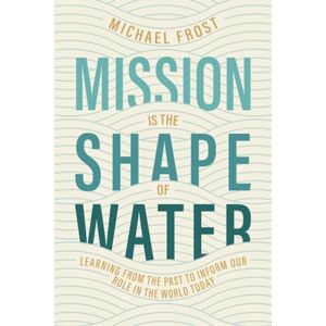 Frost, Michael Mission Is the Shape of Water: Learning From the Past to Inform Our Role in the World Today Frost, Michael Mission Is the Shape of Water: Learning From the Past to Inform Our Role in the World Today