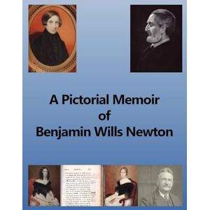 Griffiths, Chris W H A Pictorial Memoir of B.W. Newton: Supplement to 'A Guide to the Works and Remains of Benjamin Wills Newton'. Griffiths, Chris W H A Pictorial Memoir of B.W. Newton: Supplement to 'A Guide to the Works and Remains of Benjamin Wills Newton'.