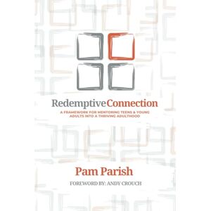 Parish, Pam Redemptive Connection: A Framework for Mentoring Teens & Young Adults Into a Thriving Adulthood Parish, Pam Redemptive Connection: A Framework for Mentoring Teens & Young Adults Into a Thriving Adulthood
