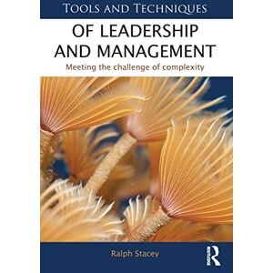 Stacey, Ralph Tools and Techniques of Leadership and Management: Meeting the Challenge of Complexity Stacey, Ralph Tools and Techniques of Leadership and Management: Meeting the Challenge of Complexity