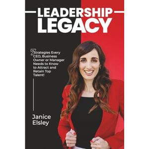 Elsley, Janice Leadership Legacy: 7 Strategies Every CEO, Business Owner or Manager Needs to Know to Attract and Retain Top Talent! Elsley, Janice Leadership Legacy: 7 Strategies Every CEO, Business Owner or Manager Needs to Know to Attract and Retain Top Talent!