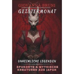 Bruni, Giovanna Geistermonat: Unheimliche Legenden, Spukorte & mythische Kreaturen aus Japan (Unheimliche Geschichten aus aller Welt) Bruni, Giovanna Geistermonat: Unheimliche Legenden, Spukorte & mythische Kreaturen aus Japan (Unheimliche Geschichten aus aller Welt)