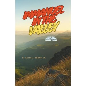 Brown Sr, Keith A Immanuel in the Valley: When Bad Things Happen to Good People Brown Sr, Keith A Immanuel in the Valley: When Bad Things Happen to Good People