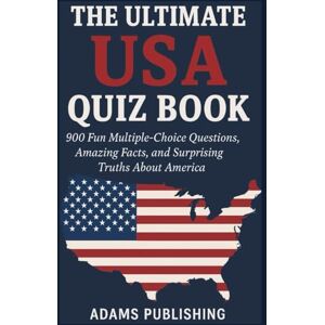 Publishing, Adams The Ultimate USA Quiz Book: 900 Fun Multiple-Choice Questions, Amazing Facts, and Surprising Truths About America Publishing, Adams The Ultimate USA Quiz Book: 900 Fun Multiple-Choice Questions, Amazing Facts, and Surprising Truths About America