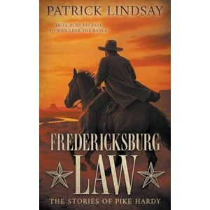 Lindsay, Patrick Fredericksburg Law: The Stories of Pike Hardy (A Classic Western Adventure Duo) Lindsay, Patrick Fredericksburg Law: The Stories of Pike Hardy (A Classic Western Adventure Duo)