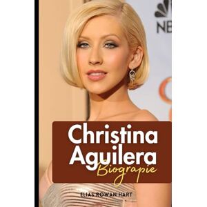 Hart, Elias Rowan Christina Aguilera Biographie: Die Stimme, die den Pop neu definierte (The Minds That Moved the World Series) Hart, Elias Rowan Christina Aguilera Biographie: Die Stimme, die den Pop neu definierte (The Minds That Moved the World Series)