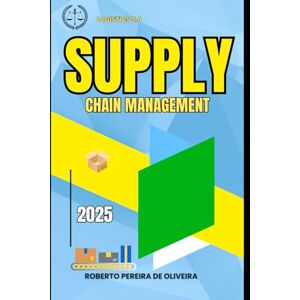 de Oliveira, Roberto Pereira Supply Chain Management: Logistics 5.0 de Oliveira, Roberto Pereira Supply Chain Management: Logistics 5.0