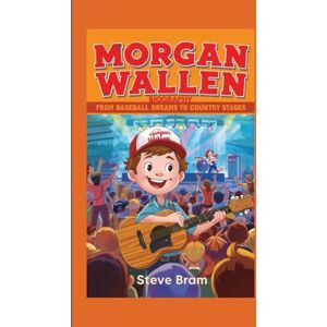 Bram, Steve MORGAN WALLEN BIOGRAPHY: From Baseball Dreams to Country Stages Bram, Steve MORGAN WALLEN BIOGRAPHY: From Baseball Dreams to Country Stages