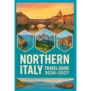 Newton, Brian Northern Italy Travel Guide 2026-2027: Explore Stunning Landscapes, Rich Culture, and Timeless Charm (Full Color Print) Newton, Brian Northern Italy Travel Guide 2026-2027: Explore Stunning Landscapes, Rich Culture, and Timeless Charm (Full Color Print)