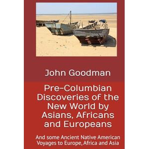 Goodman, John Oxenham Pre-Columbian Discoveries of the New World by Asians, Africans and Europeans: And some Ancient Native American Voyages to Europe, Africa and Asia Goodman, John Oxenham Pre-Columbian Discoveries of the New World by Asians, Africans and Europeans: And some Ancient Native American Voyages to Europe, Africa and Asia
