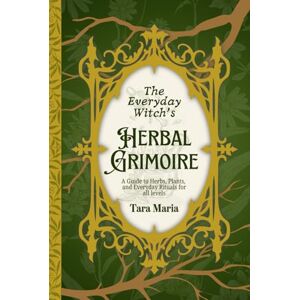 Maria, Tara The Everyday Witch's Herbal Grimoire: A Guide to Herbs, Plants, and Everyday Rituals for all levels Maria, Tara The Everyday Witch's Herbal Grimoire: A Guide to Herbs, Plants, and Everyday Rituals for all levels