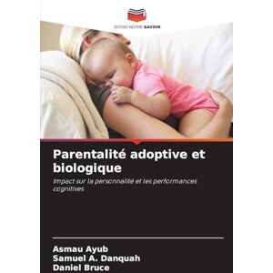 Ayub, Asmau Parentalité adoptive et biologique: Impact sur la personnalité et les performances cognitives Ayub, Asmau Parentalité adoptive et biologique: Impact sur la personnalité et les performances cognitives