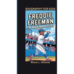 Jimenez, Bruce L FREDDIE FREEMAN: The Brave Who Believed- Biography for kids Jimenez, Bruce L FREDDIE FREEMAN: The Brave Who Believed- Biography for kids