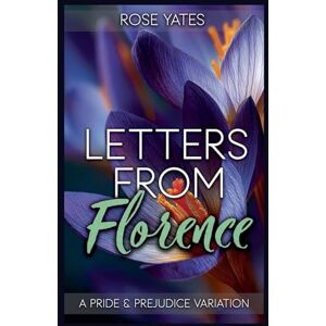 Yates, Rose Letters from Florence: A Pride and Prejudice Variation Yates, Rose Letters from Florence: A Pride and Prejudice Variation