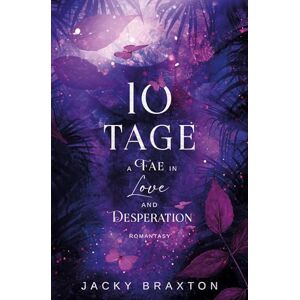 Braxton, Jacky 10 Tage A Fae in Love and Desperation: New Adult Romantasy mit viel Spice und Liebe Braxton, Jacky 10 Tage A Fae in Love and Desperation: New Adult Romantasy mit viel Spice und Liebe