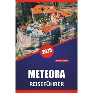 Gibson METEORA REISEFÜHRER 2025: Klöster, Wanderwege, lokale Kultur und praktische Tipps zur Erkundung des griechischen Festlandes. Gibson METEORA REISEFÜHRER 2025: Klöster, Wanderwege, lokale Kultur und praktische Tipps zur Erkundung des griechischen Festlandes.