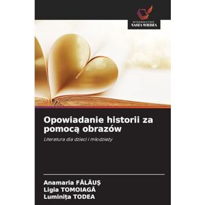 FĂlĂuȘ, Anamaria Opowiadanie historii za pomocą obrazów: Literatura dla dzieci i m¿odzie¿y FĂlĂuȘ, Anamaria Opowiadanie historii za pomocą obrazów: Literatura dla dzieci i m¿odzie¿y
