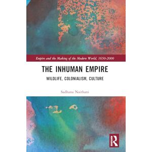 Naithani, Sadhana The Inhuman Empire: Wildlife, Colonialism, Culture (Empire and the Making of the Modern World, 1650-2000) Naithani, Sadhana The Inhuman Empire: Wildlife, Colonialism, Culture (Empire and the Making of the Modern World, 1650-2000)