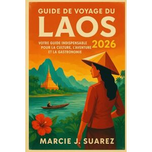 Suarez, Marcie J. Guide de voyage du Laos 2026: Votre guide indispensable pour la culture, l'aventure et la gastronomie Suarez, Marcie J. Guide de voyage du Laos 2026: Votre guide indispensable pour la culture, l'aventure et la gastronomie