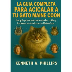 Philips LA GUÍA COMPLETA PARA ACICALAR A TU GATO MAINE COON: Una guía paso a paso para acicalar, cuidar y fortalecer su vínculo con su Maine Coon Philips LA GUÍA COMPLETA PARA ACICALAR A TU GATO MAINE COON: Una guía paso a paso para acicalar, cuidar y fortalecer su vínculo con su Maine Coon