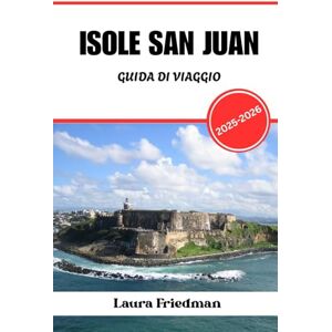 Friedman, Laura ISOLE SAN JUAN GUIDA DI VIAGGIO 2025 2026: Cultura, cucina, storia e avventure sull'isola nella città magnetica dei Caraibi Friedman, Laura ISOLE SAN JUAN GUIDA DI VIAGGIO 2025 2026: Cultura, cucina, storia e avventure sull'isola nella città magnetica dei Caraibi