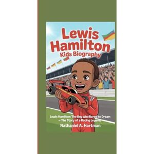 A. Hartman, Nathaniel LEWIS HAMILTON KIDS BIOGRAPHY: Lewis Hamilton: The Boy Who Dared to Dream – The Story of a Racing Legend A. Hartman, Nathaniel LEWIS HAMILTON KIDS BIOGRAPHY: Lewis Hamilton: The Boy Who Dared to Dream – The Story of a Racing Legend