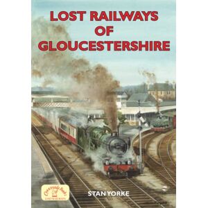 Yorke, Mr Stan Lost Railways of Gloucestershire Yorke, Mr Stan Lost Railways of Gloucestershire
