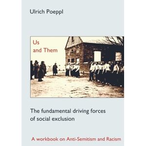 Poeppl, Ulrich Us and Them: The fundamental driving forces of social exclusion. A workbook on Anti-Semitism and Racism Poeppl, Ulrich Us and Them: The fundamental driving forces of social exclusion. A workbook on Anti-Semitism and Racism
