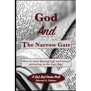 Palmer, Edward G God And The Narrow Gate: How to enter Eternal Life and not get picked up on the Last Day! Palmer, Edward G God And The Narrow Gate: How to enter Eternal Life and not get picked up on the Last Day!