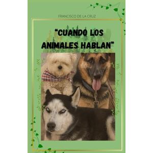 DE LA CRUZ, MA. FRANCISCO ANTONIO Cuando los Animales Hablan: Historia con Moralejas en un Mundo Asombroso DE LA CRUZ, MA. FRANCISCO ANTONIO Cuando los Animales Hablan: Historia con Moralejas en un Mundo Asombroso