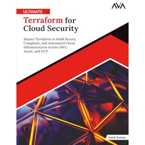 Kumar, Anish Ultimate Terraform for Cloud Security: Master Terraform to Build Secure, Compliant, and Automated Cloud Infrastructures Across AWS, Azure, and GCP (English Edition) Kumar, Anish Ultimate Terraform for Cloud Security: Master Terraform to Build Secure, Compliant, and Automated Cloud Infrastructures Across AWS, Azure, and GCP (English Edition)